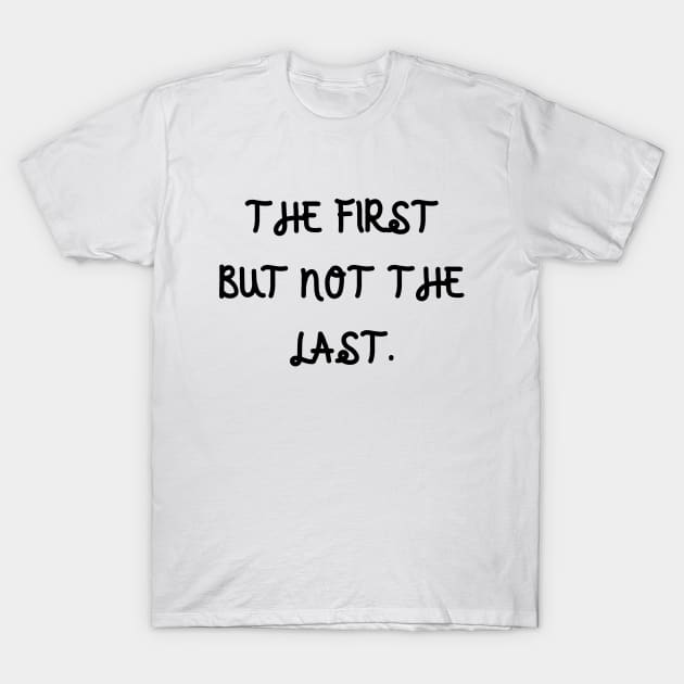 The first but not the last T-Shirt by Word and Saying